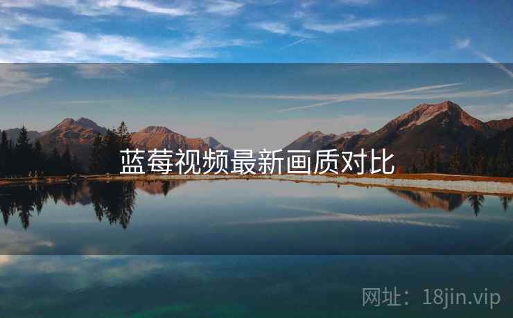蓝莓视频最新画质对比